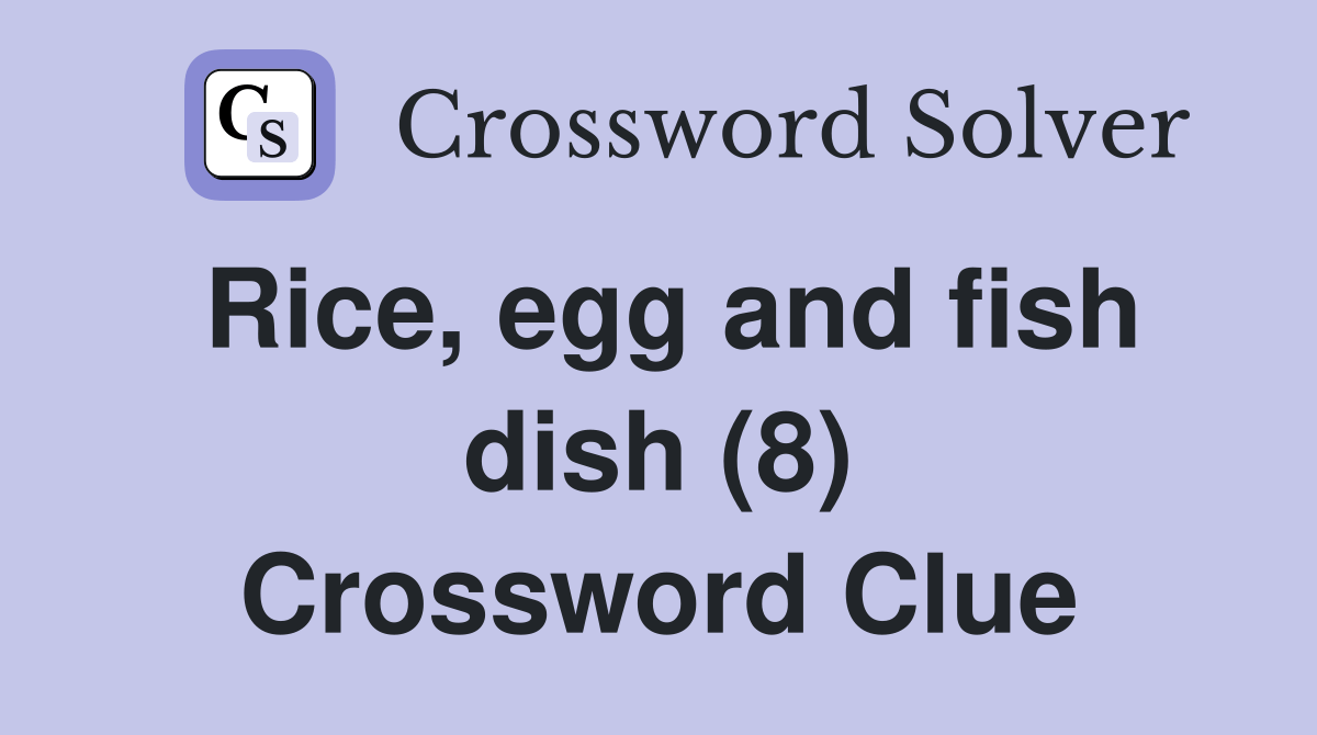 Rice, egg and fish dish (8) Crossword Clue Answers Crossword Solver
